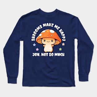 Kawaii Shrooms Make Me Happy, You Not So Much - Funny Long Sleeve T-Shirt